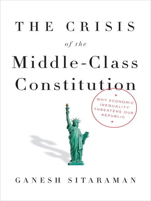Title details for The Crisis of the Middle-Class Constitution by Ganesh Sitaraman - Available